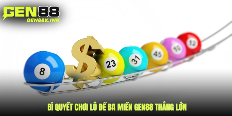 Bí quyết chơi lô đề ba miền gen88 thắng lớn