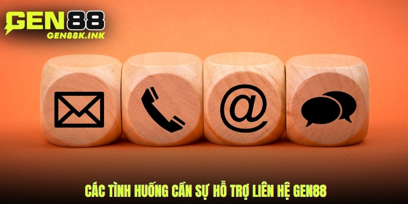 Các tình huống cần sự hỗ trợ liên hệ gen88