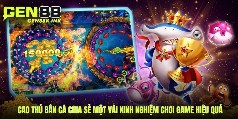 Cao thủ bắn cá chia sẻ một vài kinh nghiệm chơi game hiệu quả