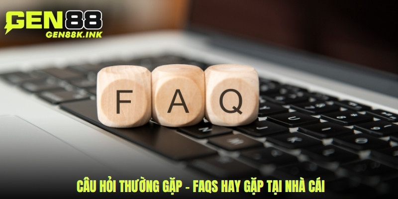 Câu hỏi thường gặp - FAQS hay gặp tại nhà cái