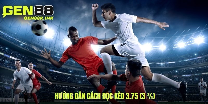Hướng dẫn cách đọc kèo 3.75 (3 ¾)