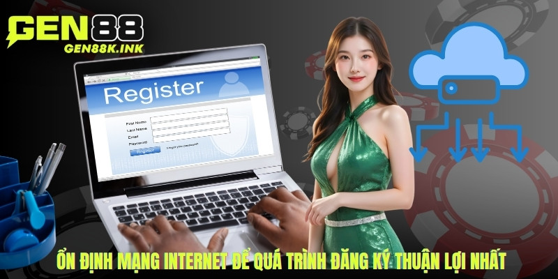Ổn định mạng Internet để quá trình đăng ký thuận lợi nhất
