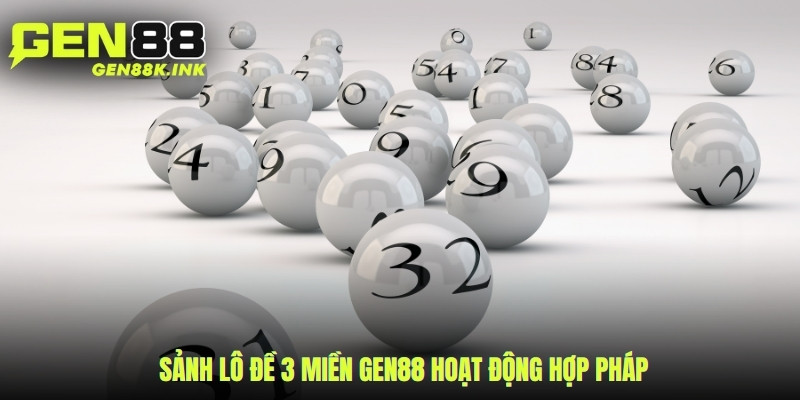 Sảnh lô đề 3 miền gen88 hoạt động hợp pháp