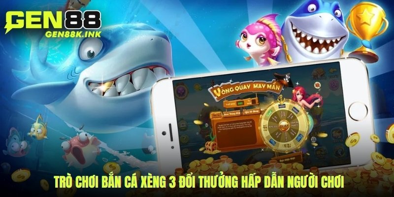 Trò chơi bắn cá xèng 3 đổi thưởng hấp dẫn người chơi
