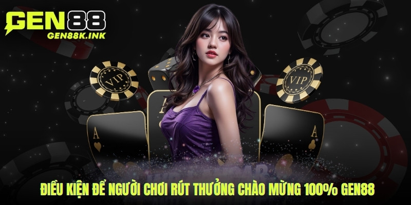 Điều kiện để người chơi rút thưởng chào mừng 100% gen88