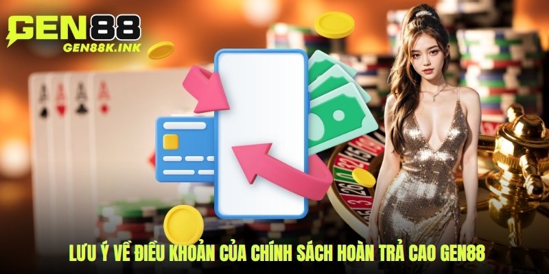Lưu ý về điều khoản của chính sách hoàn trả cao gen88